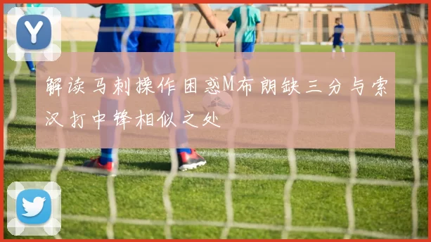 解读马刺操作困惑M布朗缺三分与索汉打中锋相似之处